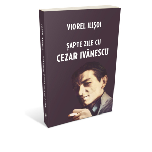 &quot;Şapte zile cu Cezar Ivănescu&quot;, de Viorel Ilişoi, lansare oficială la Casa Artelor