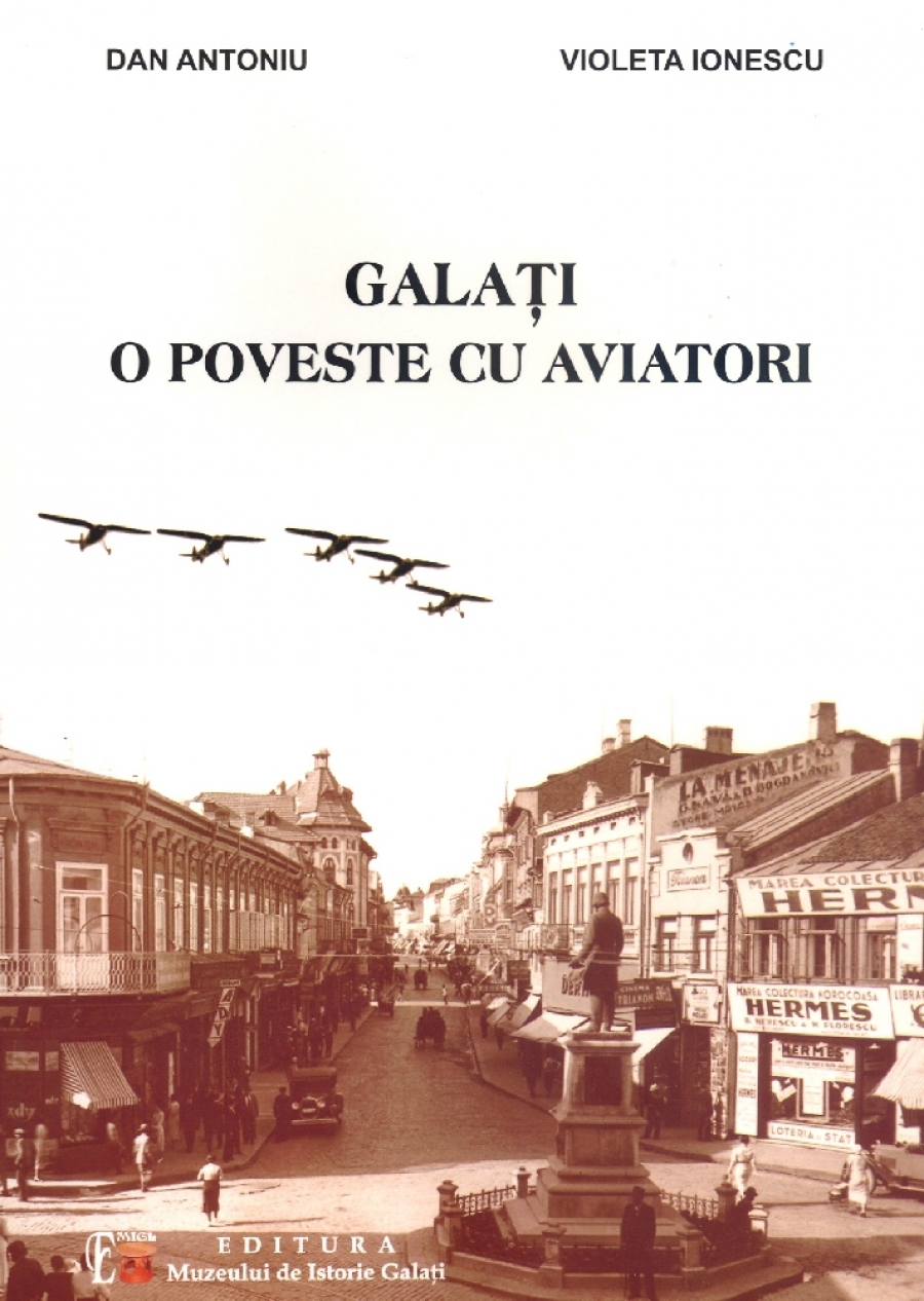 CARTE EVENIMENT - „Galaţi - o poveste cu aviatori” - la Editura Muzeului de Istorie