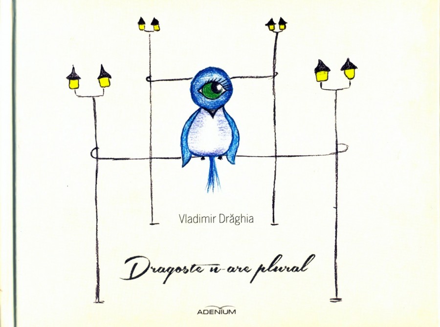 Vladimir Drăghia – Dragoste n-are plural, Ed.Adenium, 2014 (ediţia a doua): Dragostea se întoarce la Galaţi... !