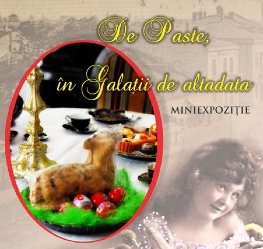 "De Paşte, în Galaţii de altădată", miniexpoziţie la Casa Colecţiilor