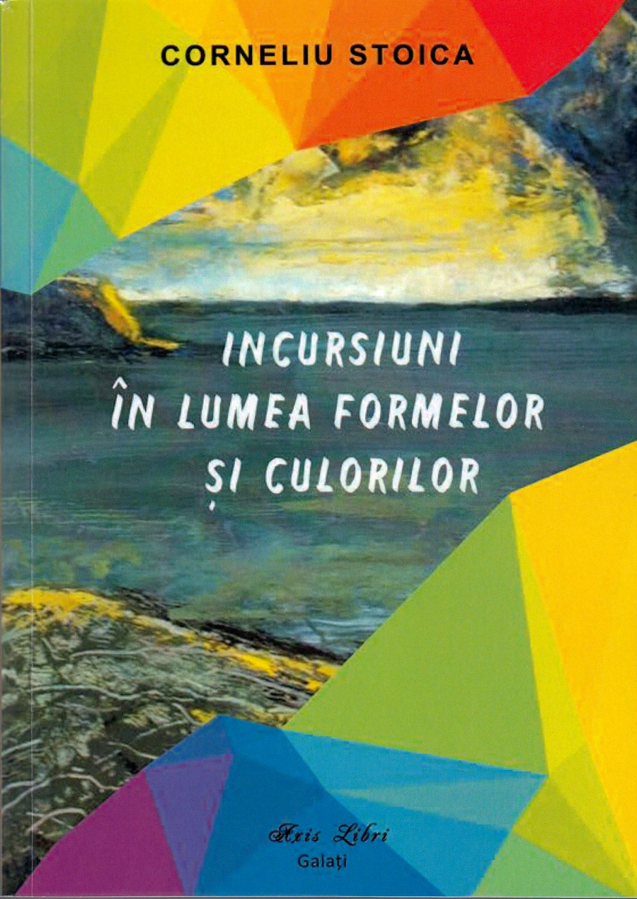 CRONICĂ DE CARTE | De la istoricul și criticul de artă Corneliu Stoica. ”Incursiuni în lumea formelor și culorilor”