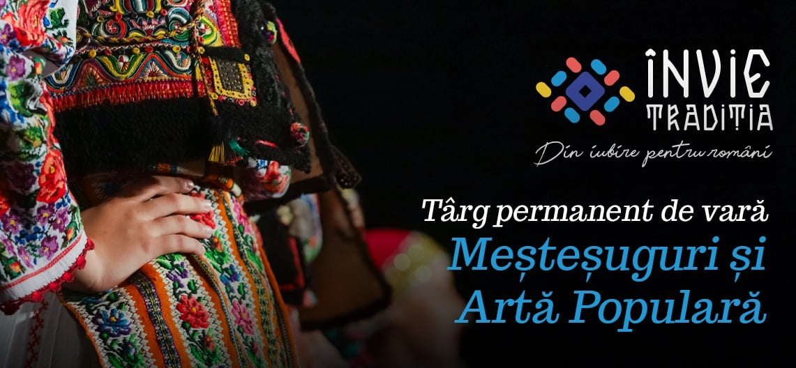 Arta populară, meșteșugurile și cadourile, vedetele Târgului de vară „Învie Tradiția”