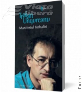 Cartea de luni: „Manifestul fotbalist”, de Traian Ungureanu
