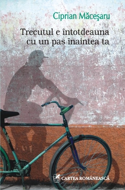 UȘOR DE CITIT | "Trecutul e întotdeauna cu un pas înaintea ta!", de Ciprian Măceşaru. În sfârşit, o carte despre noi!