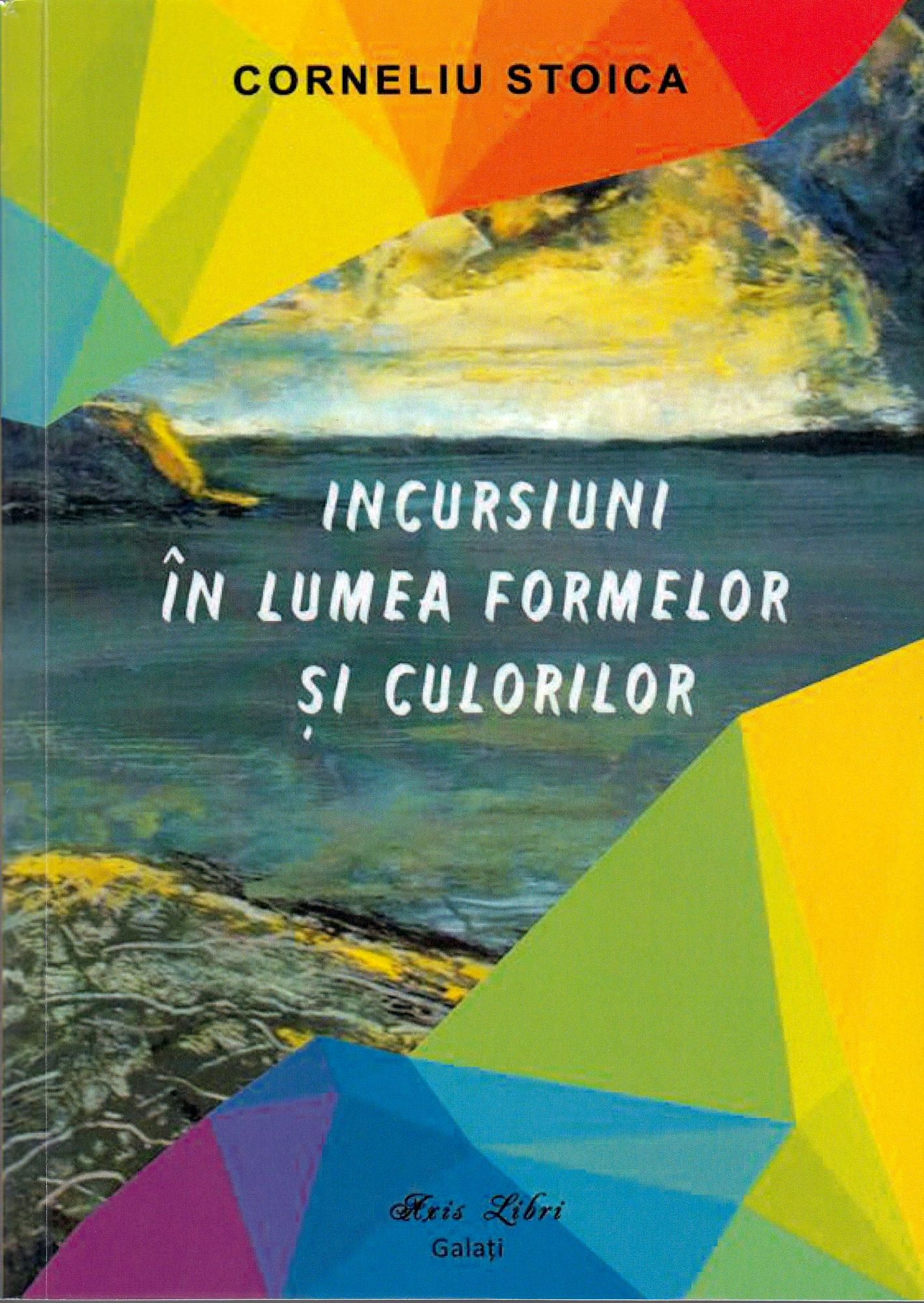 CRONICĂ DE CARTE | De la istoricul și criticul de artă Corneliu Stoica. ”Incursiuni în lumea formelor și culorilor”