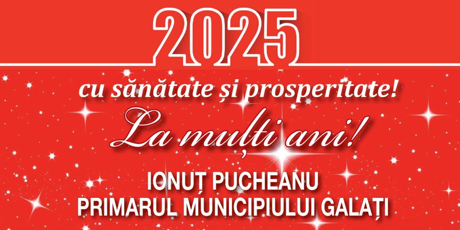 Primarul Municipiului Galați vă urează "LA MULȚI ANI 2025"!